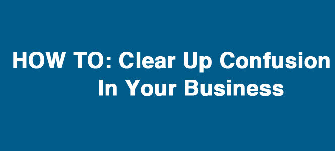 [VIDEO] HOW TO Clear Up Confusion In Your Business