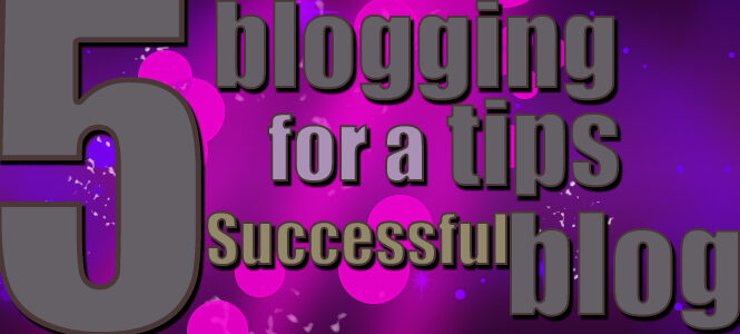 5-blogging-tips-for-a-successful-blog
