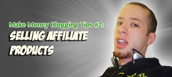Make Money Blogging Tip #2: Selling Affiliate Products & Which To Choose